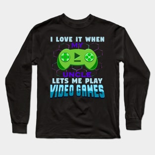 I Love It When My Uncle Lets Me Play Video Games Long Sleeve T-Shirt